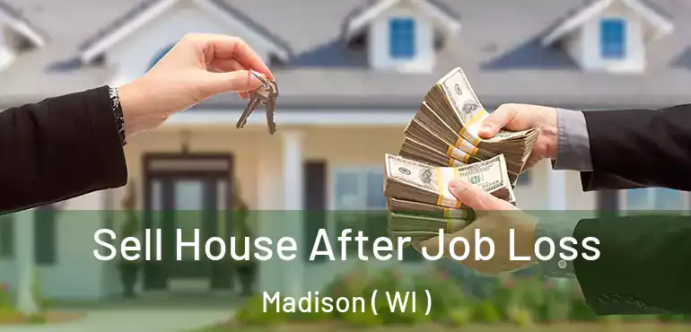  Sell House After Job Loss Madison ( WI )