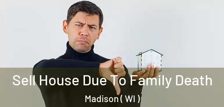  Sell House Due To Family Death Madison ( WI )