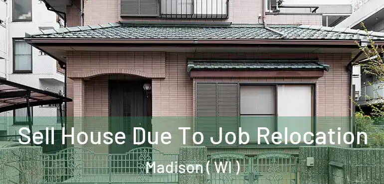  Sell House Due To Job Relocation Madison ( WI )