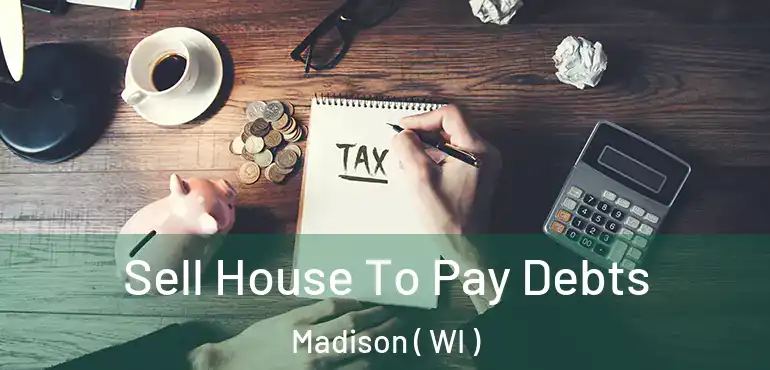  Sell House To Pay Debts Madison ( WI )