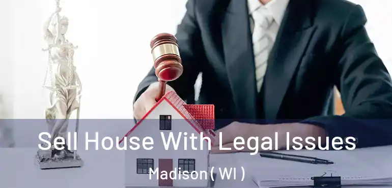  Sell House With Legal Issues Madison ( WI )